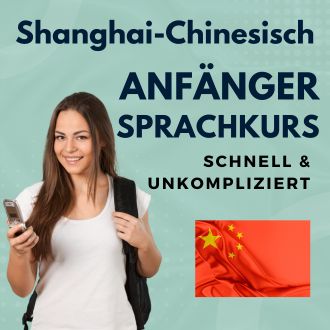 Shanghaichinesisch Anfänger Sprachurs - schnell und unkompliziert